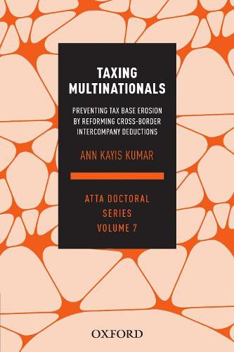 Cover image for Taxing Multinationals: Preventing tax base erosion through the reform of cross-border intercompany deductions, ATTA Doctoral Series, vol. 7