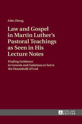 Cover image for Law and Gospel in Martin Luther's Pastoral Teachings as Seen in His Lecture Notes: Finding Guidance in Genesis and Galatians to Serve the Household of God