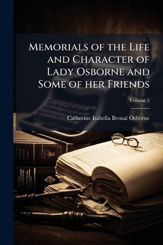 Cover image for Memorials of the Life and Character of Lady Osborne and Some of Her Friends;