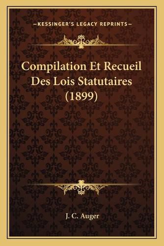 Compilation Et Recueil Des Lois Statutaires (1899)