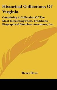 Cover image for Historical Collections of Virginia: Containing a Collection of the Most Interesting Facts, Traditions, Biographical Sketches, Anecdotes, Etc.