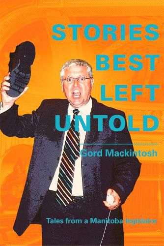 Cover image for Stories Best Left Untold: Tales from a Manitoba legislator