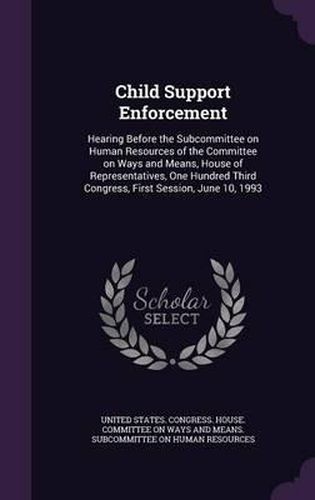 Cover image for Child Support Enforcement: Hearing Before the Subcommittee on Human Resources of the Committee on Ways and Means, House of Representatives, One Hundred Third Congress, First Session, June 10, 1993