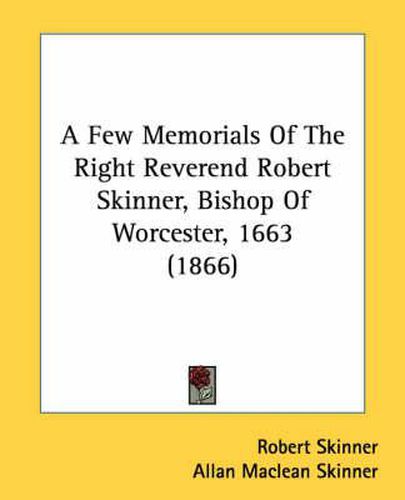 Cover image for A Few Memorials of the Right Reverend Robert Skinner, Bishop of Worcester, 1663 (1866)