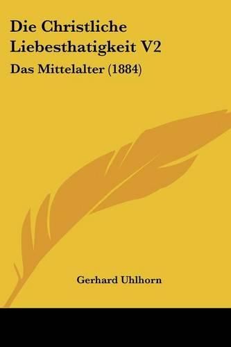 Die Christliche Liebesthatigkeit V2: Das Mittelalter (1884)