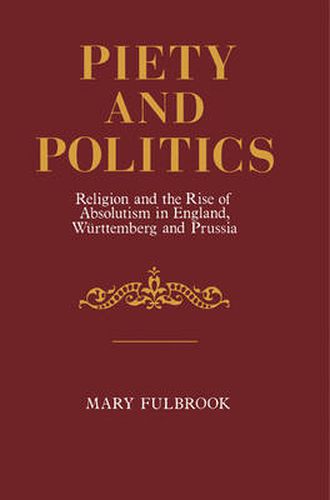 Cover image for Piety and Politics: Religion and the Rise of Absolutism in England, Wurttemberg and Prussia