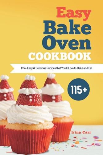 Cover image for Easy Bake Oven Cookbook: 115+ Easy & Delicious Recipes that You'll Love to Bake and Eat