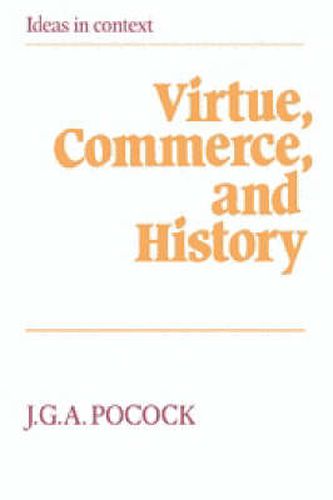 Cover image for Virtue, Commerce, and History: Essays on Political Thought and History, Chiefly in the Eighteenth Century