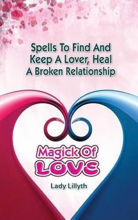 Cover image for Magick of Love: Spells to find and keep a lover, heal a broken relationship
