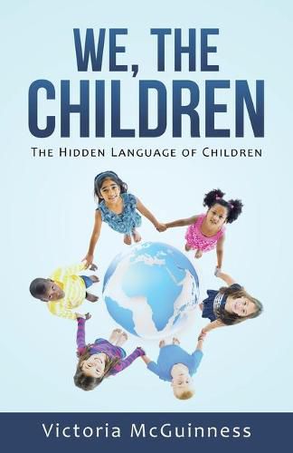 Cover image for We, The Children: The Hidden Language of Children