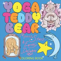 Cover image for Yoga Teddy Bear Moons, Stars & Earthly Delights: Coloring Book