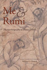 Cover image for Me and Rumi: The Autobiography of Shams-I Tabrizi