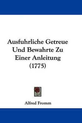 Cover image for Ausfuhrliche Getreue Und Bewahrte Zu Einer Anleitung (1775)