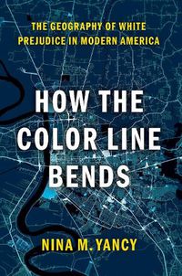 Cover image for How the Color Line Bends: The Geography of White Prejudice in Modern America