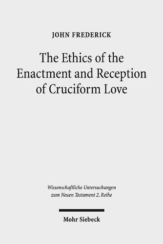 Cover image for The Ethics of the Enactment and Reception of Cruciform Love: A Comparative Lexical, Conceptual, Exegetical, and Theological Study of Colossians 3:1-17