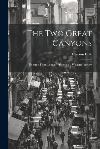 Cover image for The two Great Canyons; Excerpts From Letters Written on a Western Journey