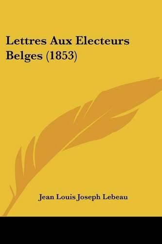 Cover image for Lettres Aux Electeurs Belges (1853)