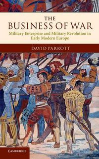 Cover image for The Business of War: Military Enterprise and Military Revolution in Early Modern Europe