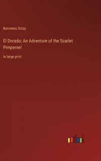 Cover image for El Dorado; An Adventure of the Scarlet Pimpernel