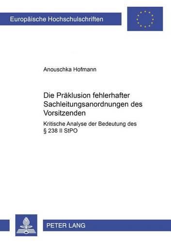 Cover image for Die Praeklusion Fehlerhafter Sachleitungsanordnungen Des Vorsitzenden: Kritische Analyse Der Bedeutung Des  238 II Stpo