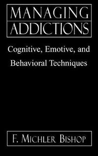 Cover image for Managing Addictions: Cognitive, Emotive, and Behavioral Techniques