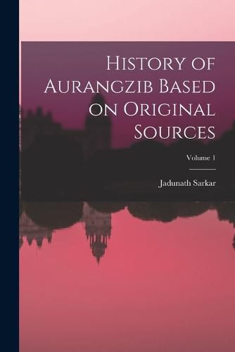 Cover image for History of Aurangzib Based on Original Sources; Volume 1