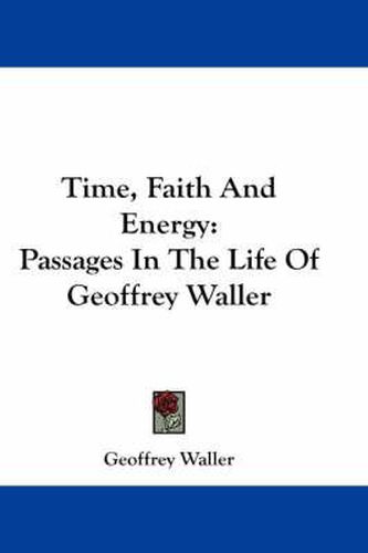 Cover image for Time, Faith and Energy: Passages in the Life of Geoffrey Waller