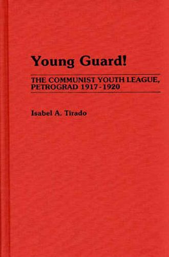 Cover image for Young Guard!: The Communist Youth League, Petrograd 1917-1920