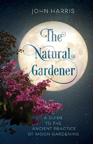 Cover image for The Natural Gardener: A Guide to the Ancient Practice of Moon Gardening