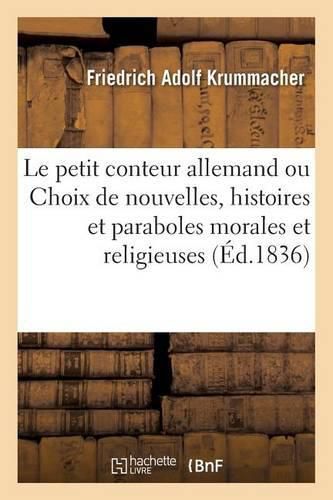 Le Petit Conteur Allemand Ou Choix de Nouvelles, Histoires Et Paraboles Morales Et Religieuses