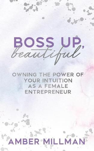 Cover image for Boss Up, Beautiful!: Owning the Power of Your Intuition as a Female Entrepreneur