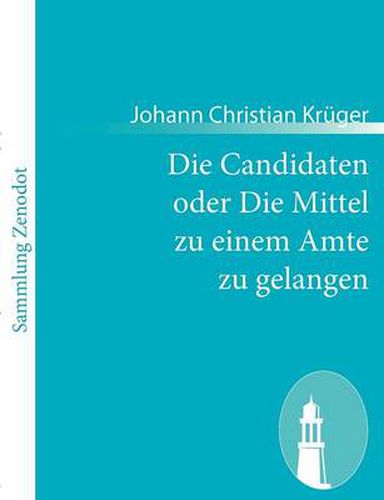 Cover image for Die Candidaten oder Die Mittel zu einem Amte zu gelangen