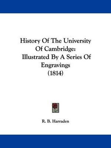 Cover image for History Of The University Of Cambridge: Illustrated By A Series Of Engravings (1814)