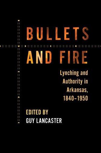 Cover image for Bullets and Fire: Lynching and Authority in Arkansas, 1840-1950