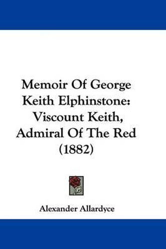 Cover image for Memoir of George Keith Elphinstone: Viscount Keith, Admiral of the Red (1882)