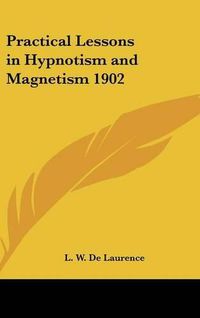 Cover image for Practical Lessons in Hypnotism and Magnetism 1902