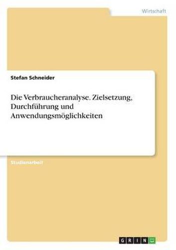 Cover image for Die Verbraucheranalyse. Zielsetzung, Durchfuhrung Und Anwendungsmoglichkeiten