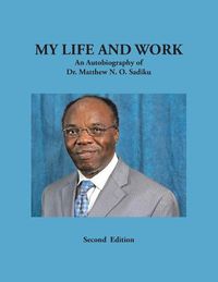 Cover image for My Life and Work: An Autobiography of Dr. Matthew N. O. Sadiku