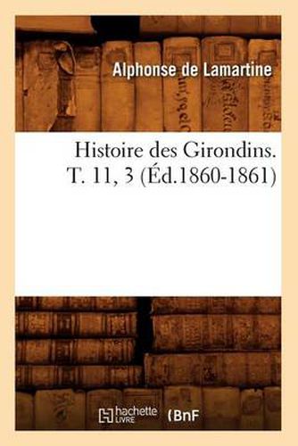 Histoire Des Girondins. T. 11, 3 (Ed.1860-1861)