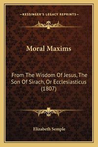 Cover image for Moral Maxims: From the Wisdom of Jesus, the Son of Sirach, or Ecclesiasticus (1807)