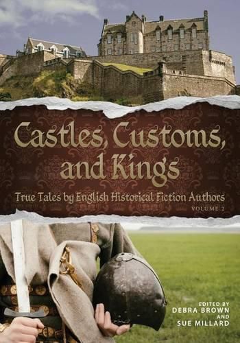 Cover image for Castles, Customs, and Kings: True Tales by English Historical Fiction Authors