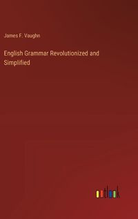 Cover image for English Grammar Revolutionized and Simplified