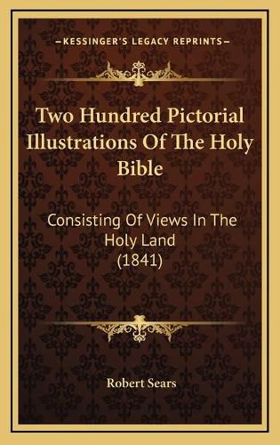 Cover image for Two Hundred Pictorial Illustrations of the Holy Bible: Consisting of Views in the Holy Land (1841)