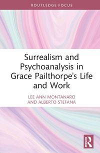 Cover image for Surrealism and Psychoanalysis in Grace Pailthorpe's Life and Work