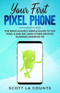 Cover image for Your First Pixel Phone: The Ridiculously Simple Guide to the Pixel 4 and 4XL (and Other Devices Running Android 10)