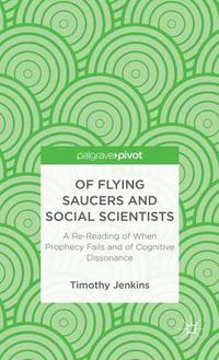 Cover image for Of Flying Saucers and Social Scientists: A Re-Reading of When Prophecy Fails and of Cognitive Dissonance