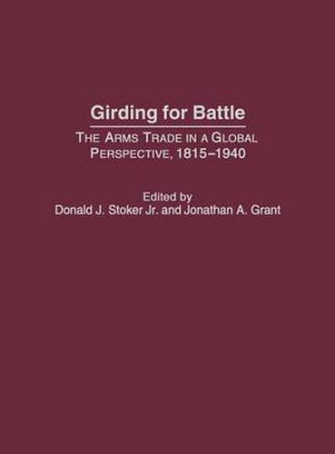 Cover image for Girding for Battle: The Arms Trade in a Global Perspective, 1815-1940