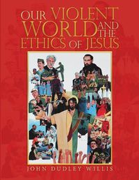 Cover image for Our Violent World and the Ethics of Jesus