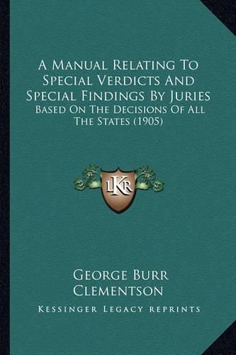 A Manual Relating to Special Verdicts and Special Findings by Juries: Based on the Decisions of All the States (1905)