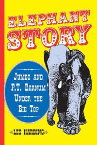 Cover image for Elephant Story: Jumbo and P.T. Barnum Under the Big Top